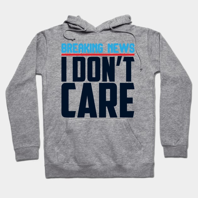 Breaking News I Don't Care Hoodie by darafenara